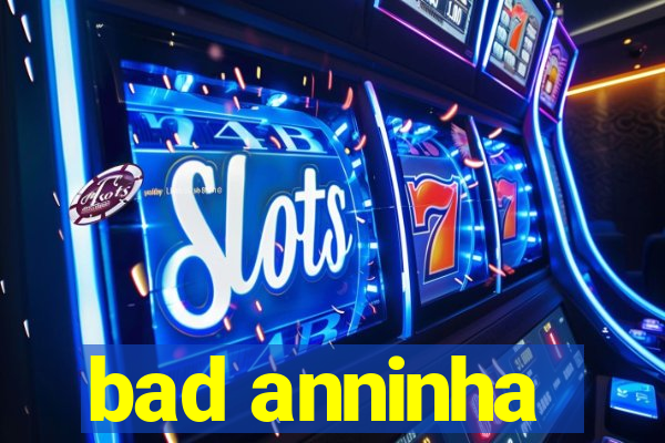 bad anninha